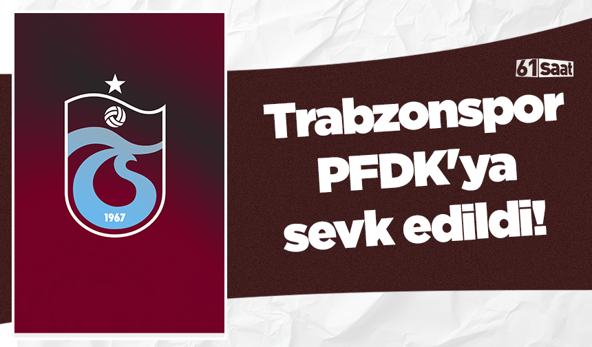 Trabzonspor PFDK'ya sevk edildi!