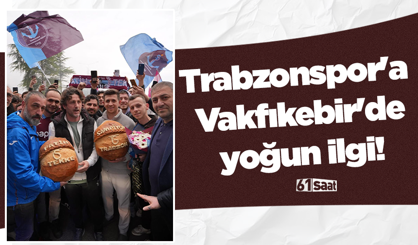 Trabzonspor'a Vakfıkebir'de yoğun ilgi!
