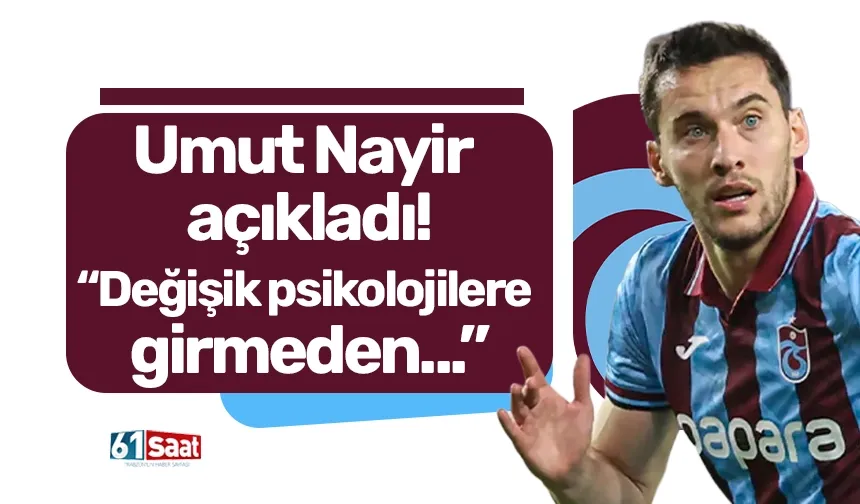 Umut Nayir  açıkladı! “Değişik psikolojilere  girmeden...”