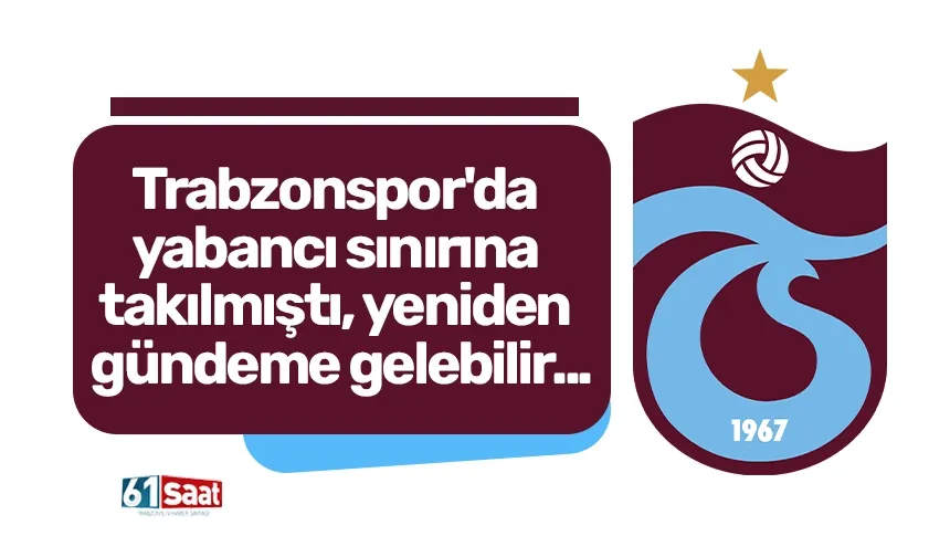 Trabzonspor'da yabancı sınırına takılmıştı, yeniden gündeme gelebilir...