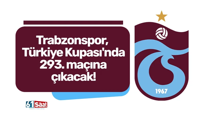 Trabzonspor, Türkiye Kupası'nda 293. maçına çıkacak!