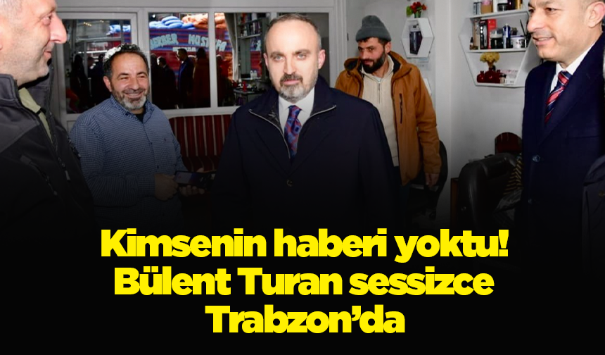Kimsenin haberi yoktu! Bülent Turan sessizce Trabzon’da