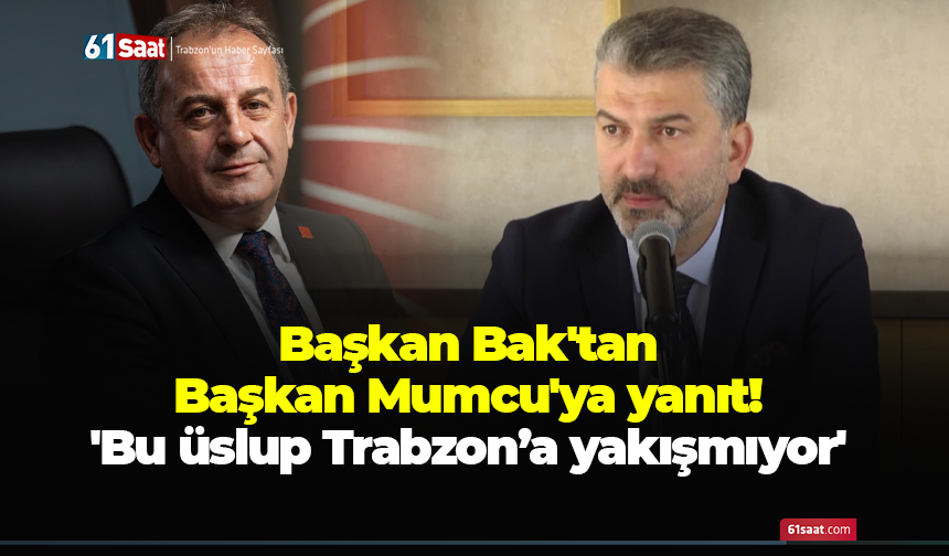 Başkan Bak'tan Mumcu'ya yanıt! 'Bu üslup Trabzon’a yakışmıyor'