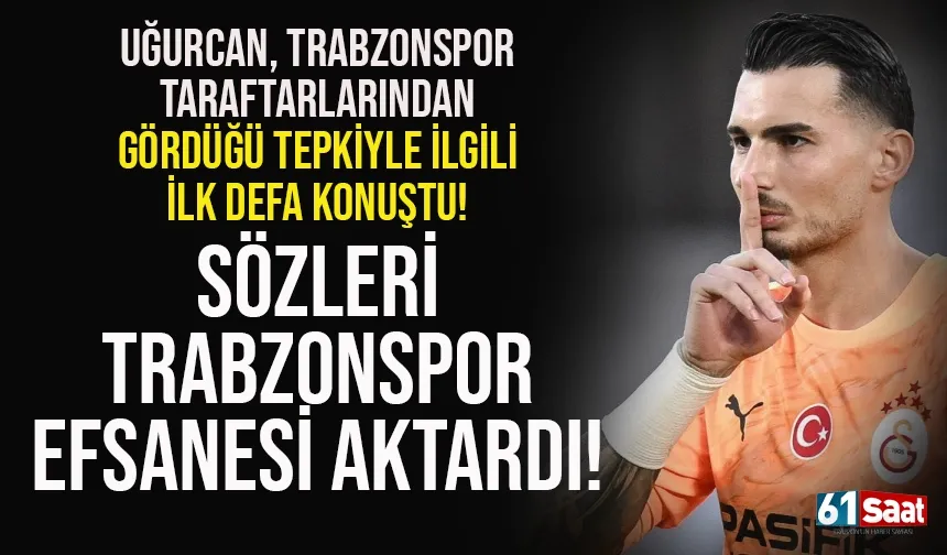 Uğurcan Çakır, Trabzonspor taraftarlarından gördüğü tepkiyle ilgili konuştu...