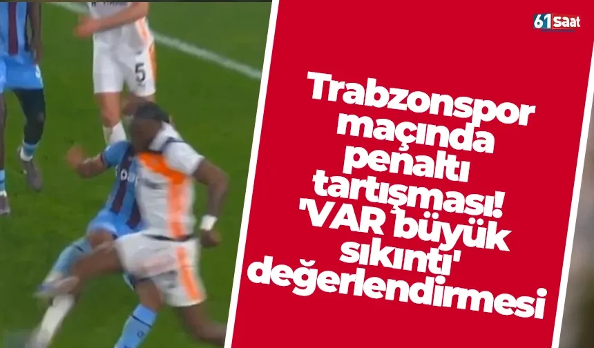 Trabzonspor maçında penaltı tartışması! 'VAR büyük sıkıntı' değerlendirmesi