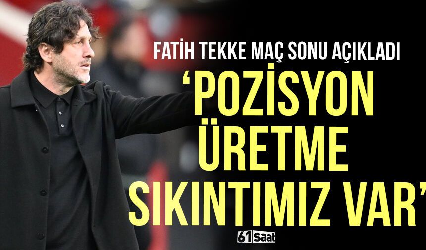 Fatih Tekke açıkladı 'Pozisyon üretme sıkıntımız var'