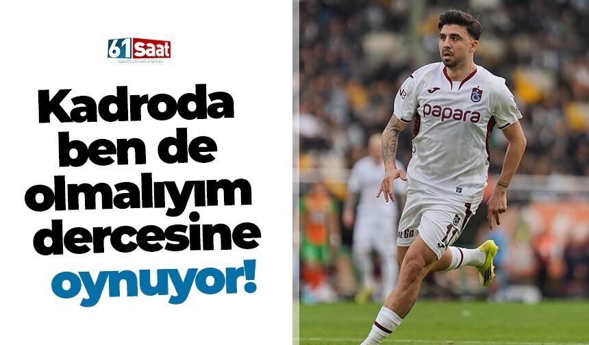 Kadroda ben de olmalıyım dercesine oynuyor!