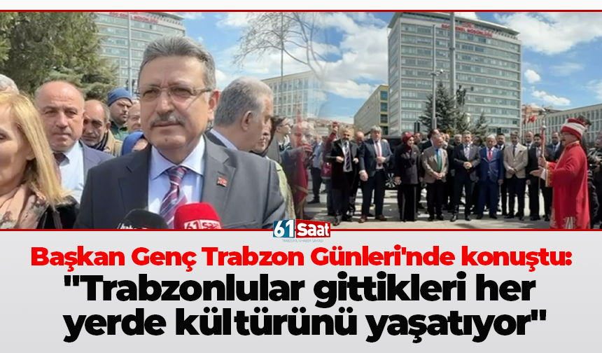 Başkan Genç Trabzon Günleri'nde konuştu: "Trabzonlular gittikleri her yerde kültürünü yaşatıyor"