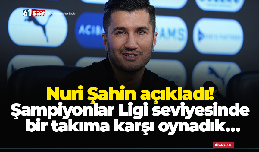 Nuri Şahin açıkladı! Şampiyonlar Ligi seviyesinde bir takıma karşı oynadık…
