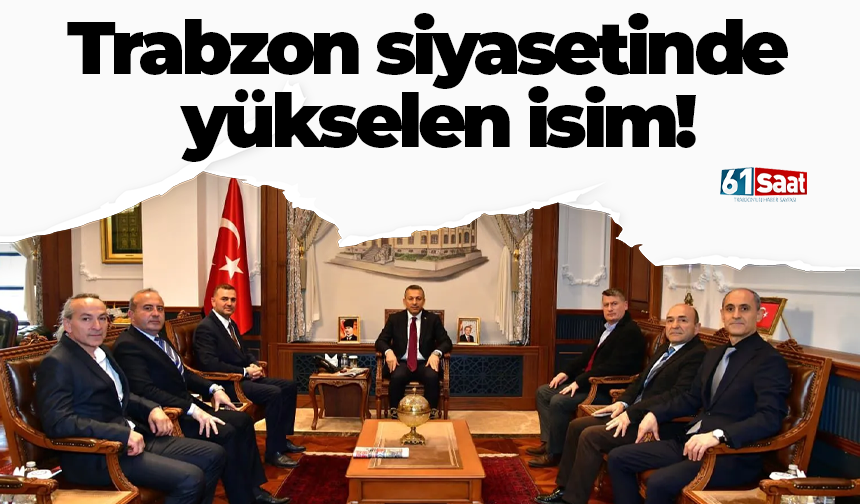 Trabzon siyasetinde yükselen isim!