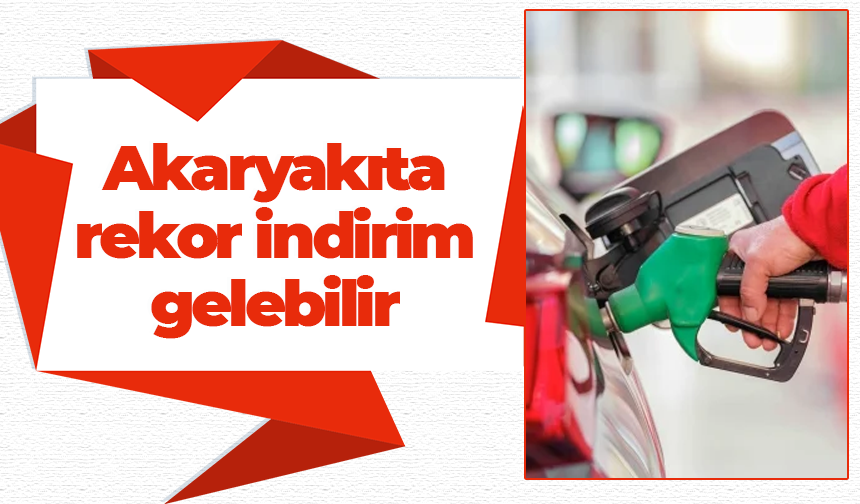 Akaryakıta rekor indirim gelebilir