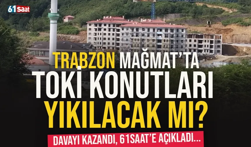 Trabzon TOKİ konutları yıkılacak mı? Davayı kazandı açıkladı...