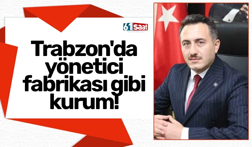 Trabzon'da yönetici fabrikası gibi kurum!