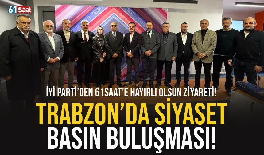Siyaset ve basın buluşması: İYİ Parti’den 61saat’e nezaket ziyareti