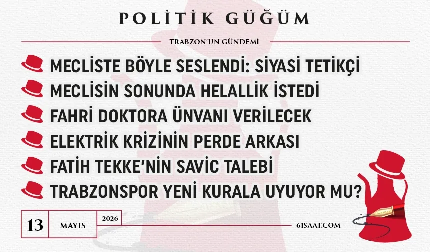 Politik Güğüm - 13 Mayıs 2026