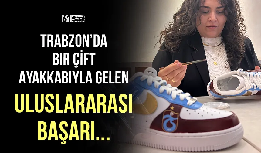Trabzon'da bir çift ayakkabıyla gelen uluslararası başarı...