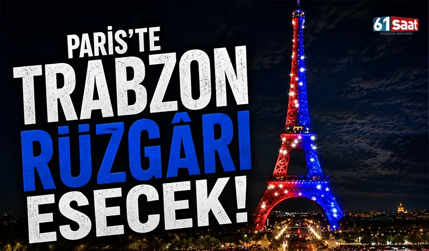 Paris’te Trabzon rüzgârı esecek!