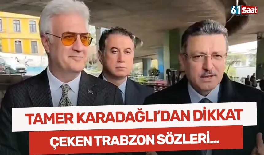 Tamer Karadağlı'dan dikkat çeken Trabzon sözleri!