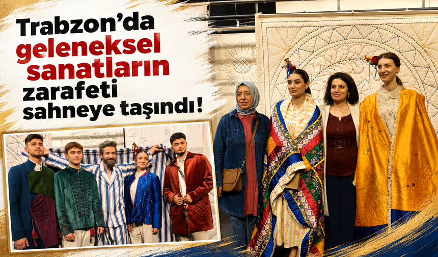 Trabzon’da geleneksel sanatların zarafeti sahneye taşındı!