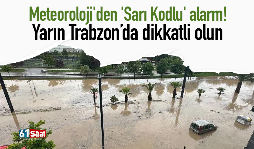 Meteoroloji'den 'Sarı Kodlu' alarm! Yarın Trabzon’da dikkatli olun