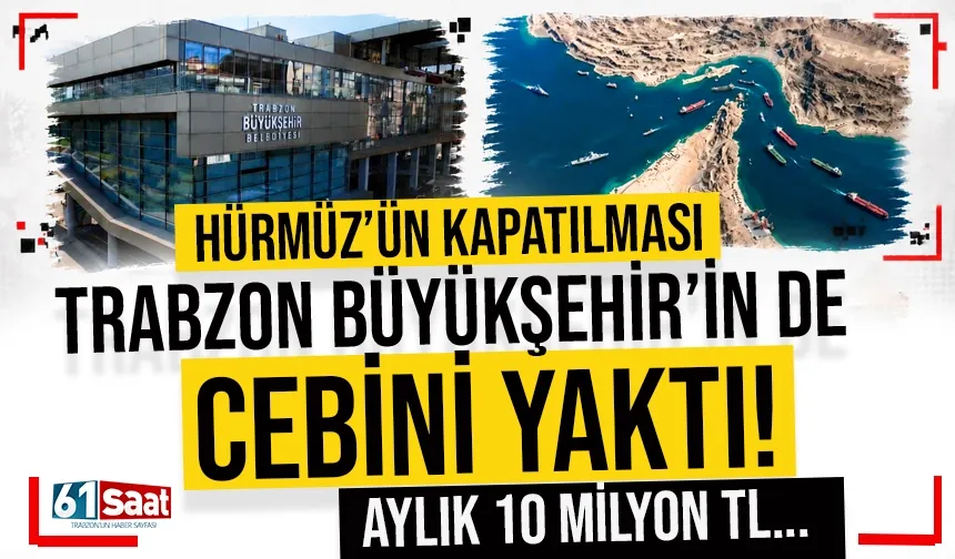 Hürmüz'ün kapanması Trabzon Büyükşehir'in de cebini yaktı: Aylık 10 Milyon TL...