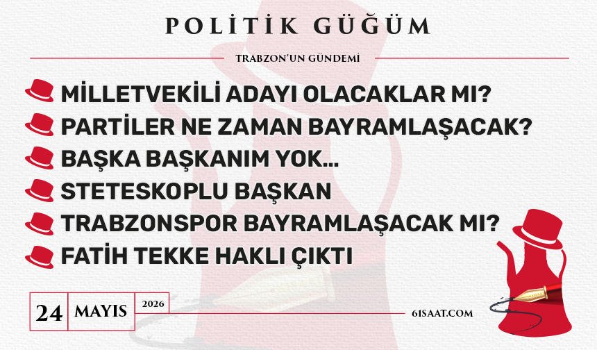 Politik Güğüm - 24 Mayıs 2026