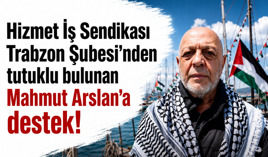Hizmet İş Sendikası Trabzon Şubesi’nden tutuklu bulunan Mahmut Arslan’a destek!