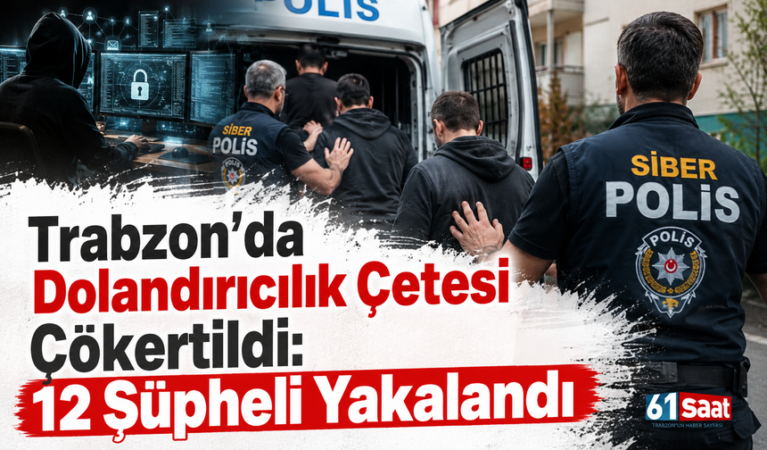 Trabzon'da Dolandırıcılık Çetesi Çökertildi: 12 Şüpheli Yakalandı