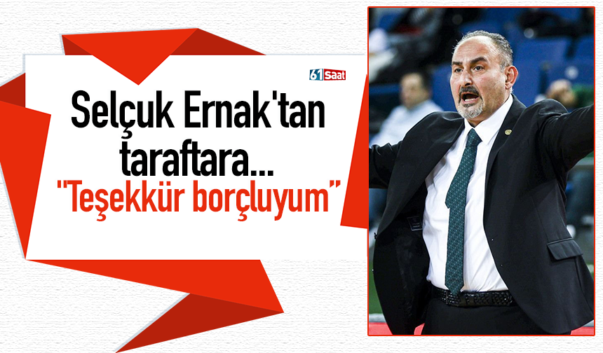 Selçuk Ernak'tan taraftara... "Teşekkür borçluyum”