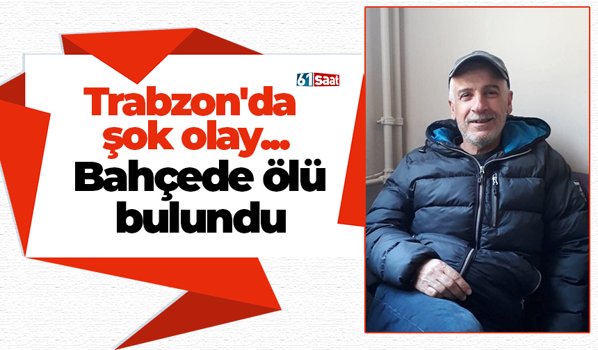 Trabzon'da şok olay... Bahçede ölü bulundu