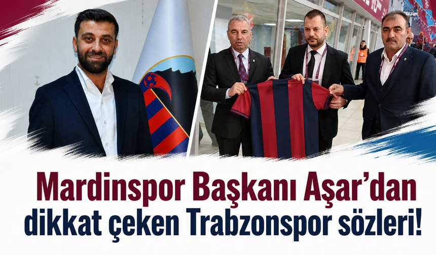 Mardinspor Başkanı Aşar’dan dikkat çeken Trabzonspor sözleri!