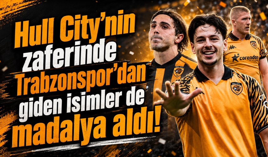 Hull City’nin zaferinde Trabzonspor’dan giden isimler de madalya aldı!