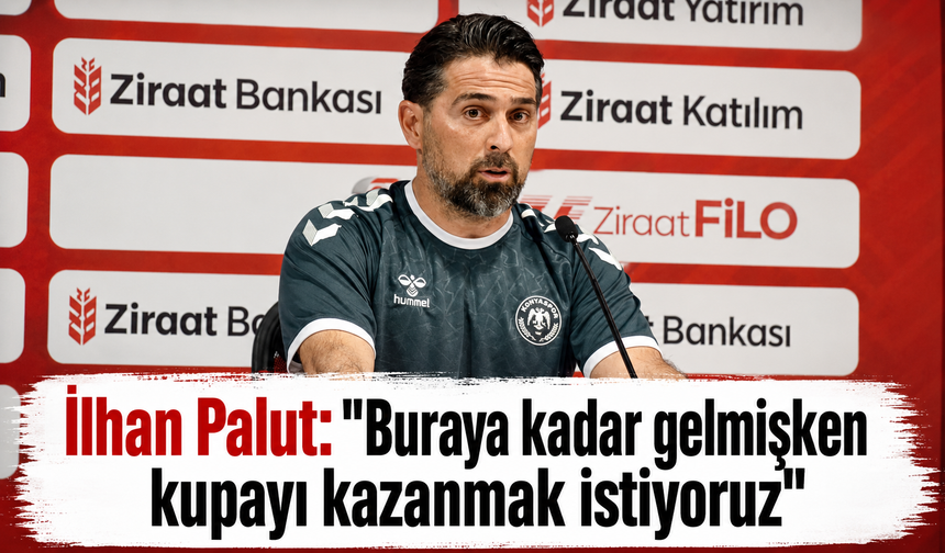 İlhan Palut: "Buraya kadar gelmişken kupayı kazanmak istiyoruz"