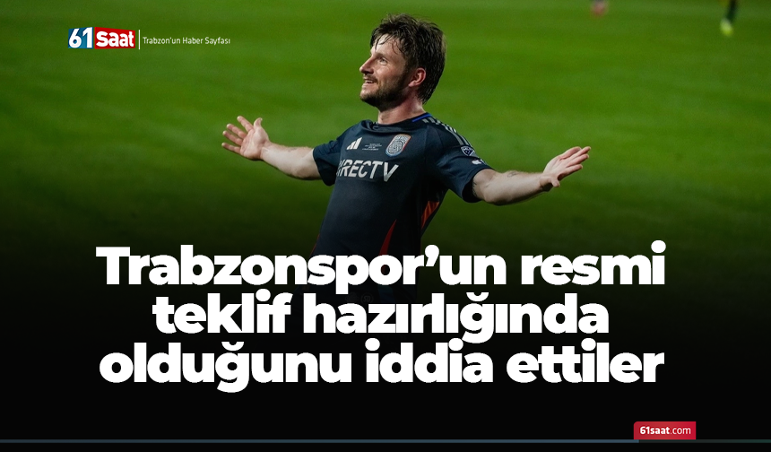 Trabzonspor’un resmi teklif hazırlığında olduğunu iddia ettiler