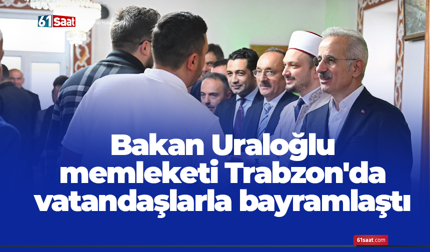 Bakan Uraloğlu Trabzon'da vatandaşlarla bayramlaştı