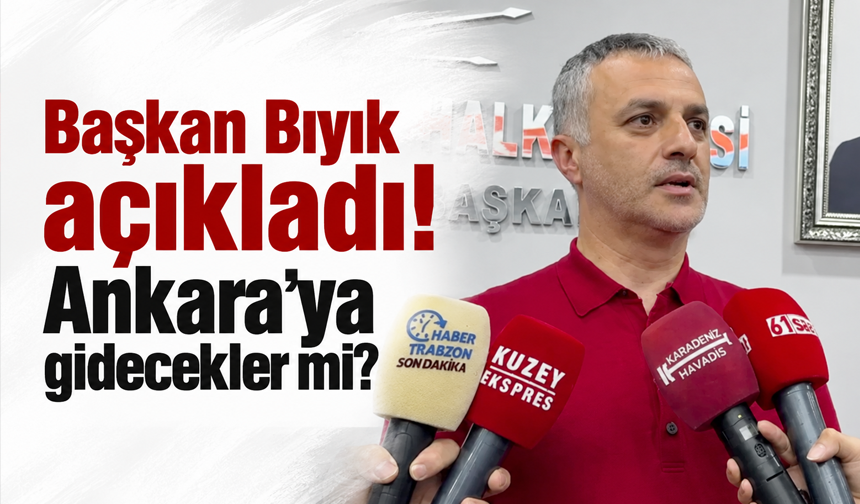 Başkan Bıyık açıkladı! Ankara'ya gidecekler mi?