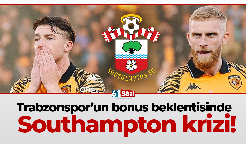 Trabzonspor’un bonus beklentisinde Southampton krizi!