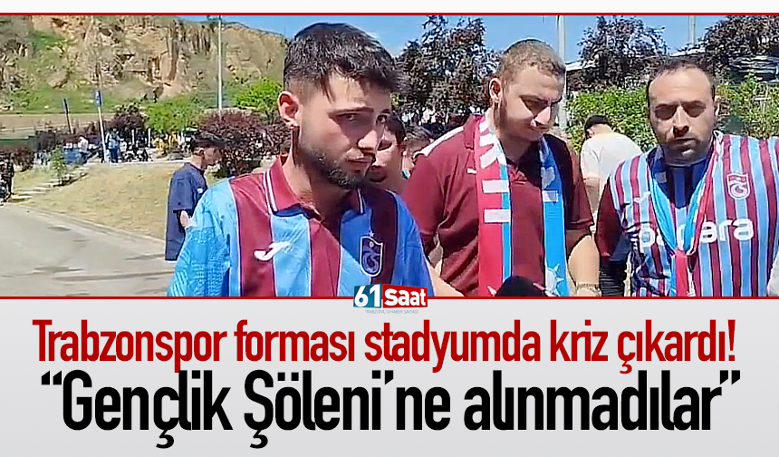 Trabzonspor forması stadyumda kriz çıkardı! “Gençlik Şöleni’ne alınmadılar”