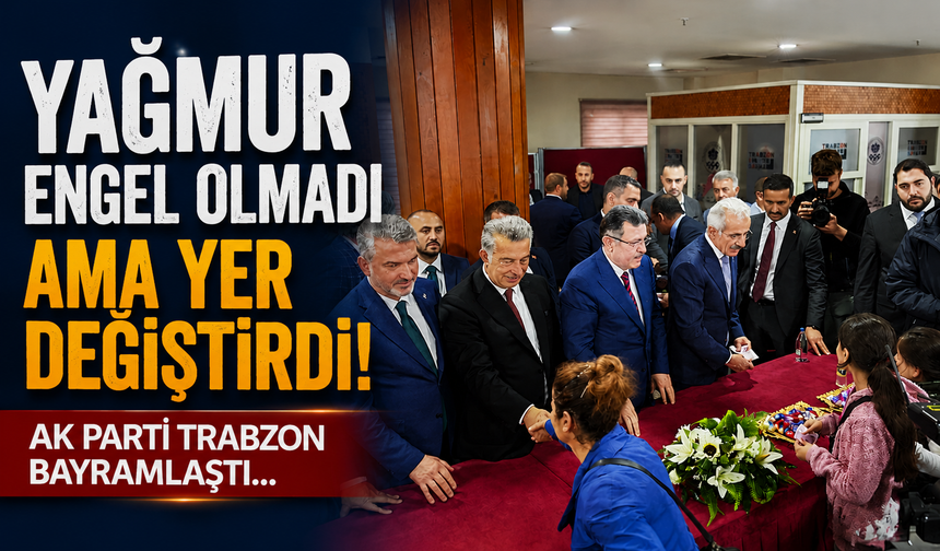 Yağmur engel olmadı ama yer değiştirdi! AK Parti Trabzon bayramlaştı...