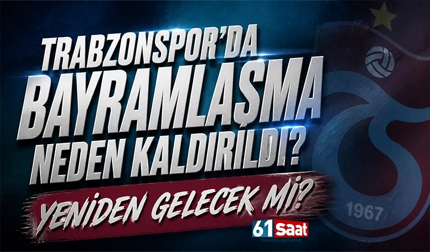Trabzonspor'da bayramlaşma neden kaldırıldı? Yeniden gelecek mi?