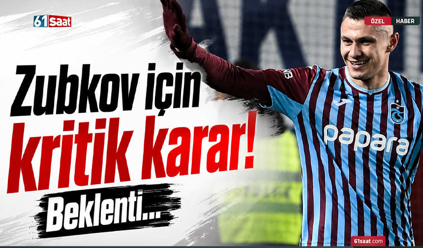 Zubkov için kritik karar! Beklenti...