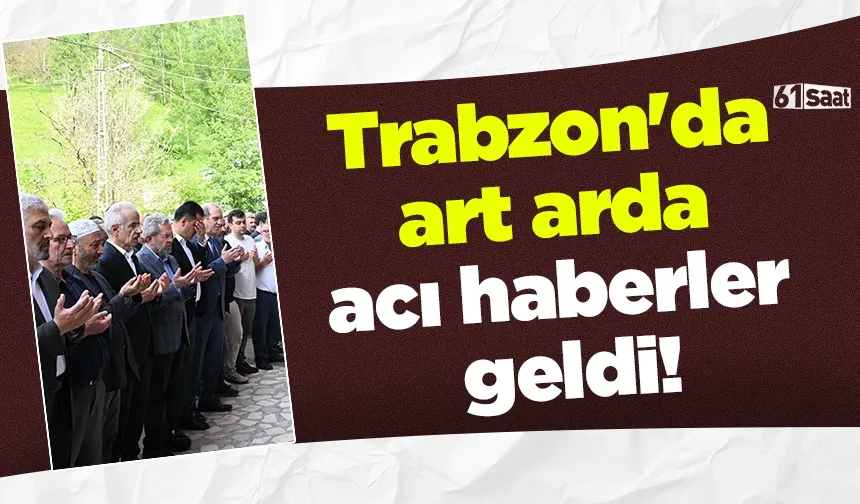 Trabzon'da art arda acı haberler geldi!