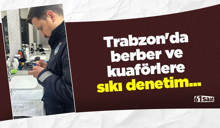 Trabzon'da berber ve kuaförlere sıkı denetim...