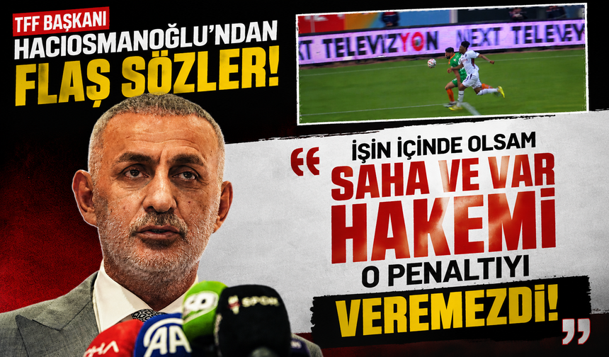 Hacıosmanoğlu'ndan tarafsızlık açıklaması 'İşin içinde olsam hakem o penaltıyı veremezdi'