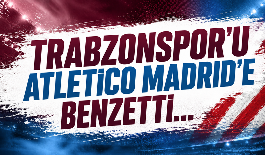 Trabzonspor'u Atletico Madrid'e benzetti!