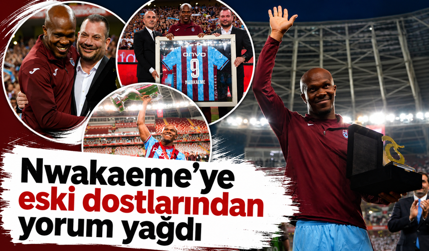 Nwakaeme’ye eski dostlarından yorum yağdı
