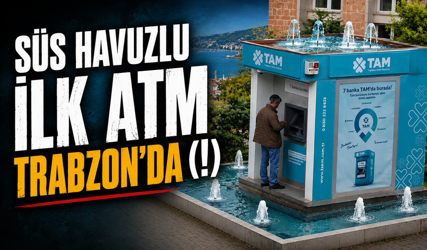 Süs Havuzlu ilk ATM Trabzon’da (!)