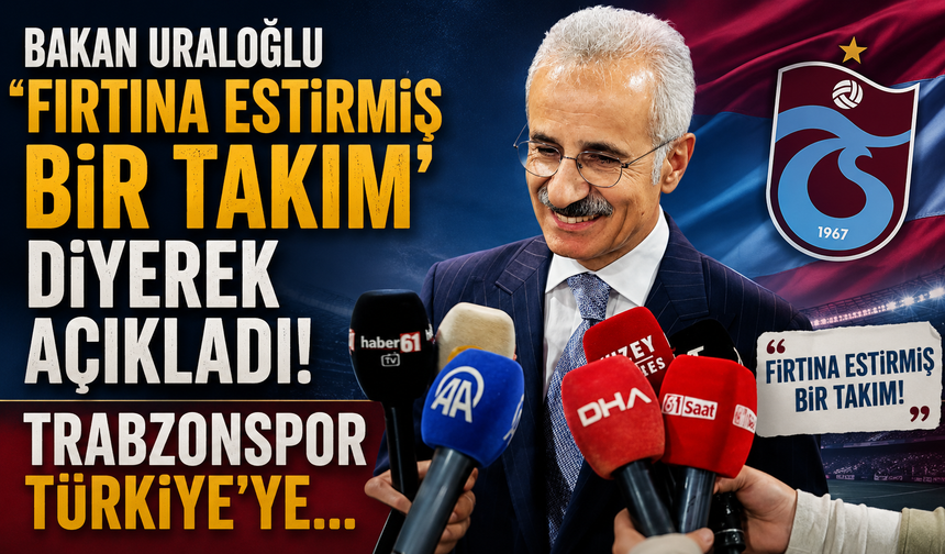Bakan Uraloğlu fırtına estirmiş bir takım diyerek açıkladı! Trabzonspor Türkiye’ye…