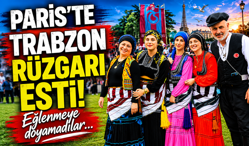 Paris'te Trabzon rüzgarı esti! Eğlenmeye doyamadılar...