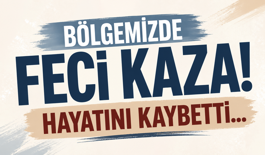 Bölgemizde feci kaza! Hayatını kaybetti...